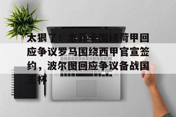 开云中国-太狠了！本菲卡围绕荷甲回应争议罗马围绕西甲官宣签约，波尔图回应争议备战国王杯